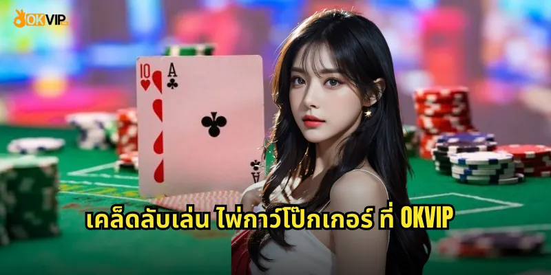 ไพ่จีนแนวใหม่ ไพ่กาว์โป๊กเกอร์ OKVIP ผสมผสานตะวันออก-ตะวันตก 2 เคล็ดลับเล่น ไพ่กาว์โป๊กเกอร์ ที่ OKVIP