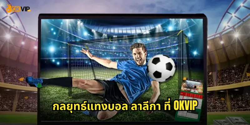 กลยุทธ์แทงบอล ลาลีกา ที่ OKVIP