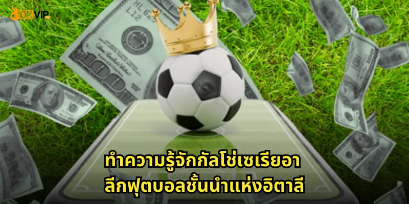 ทำความรู้จักกัลโช่เซเรียอา ลีกฟุตบอลชั้นนำแห่งอิตาลี